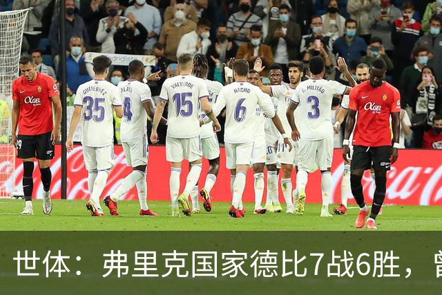 世体：弗里克国家德比7战6胜，曾率拜仁战胜穆帅