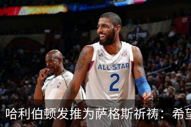 哈利伯顿发推为萨格斯祈祷：希望不要太严重