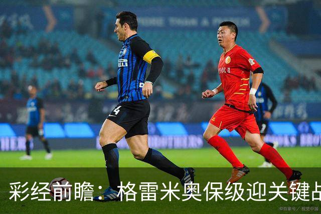 彩经前瞻：格雷米奥保级迎关键战，巴拉纳竞技客场保平争胜