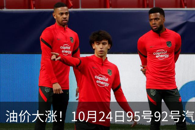 油价大涨！10月24日95号92号汽油价格，预计国内油价涨幅305元/吨