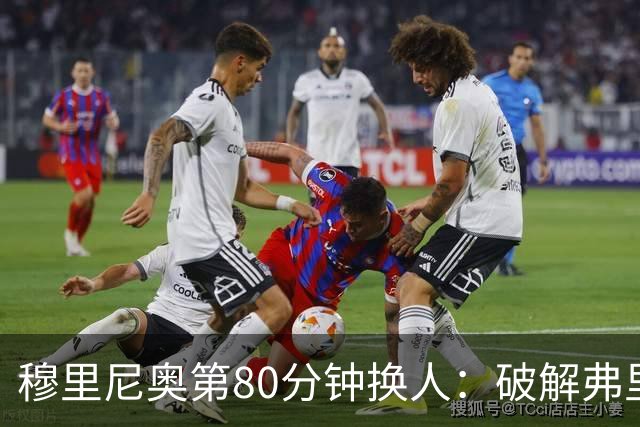 穆里尼奥第80分钟换人：破解弗里克防守的侦探式布局