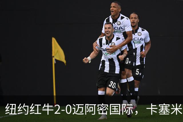 纽约红牛2-0迈阿密国际，卡塞米罗乌龙，福斯贝里建功