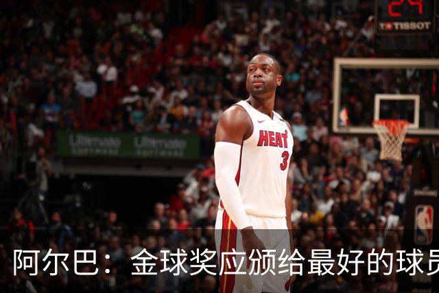 阿尔巴：金球奖应颁给最好的球员，对我而言就是梅西