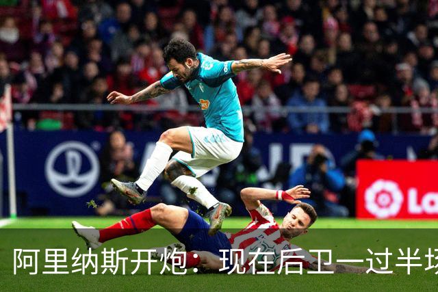 阿里纳斯开炮：现在后卫一过半场就叫掩护，连自己防守人都过不了？