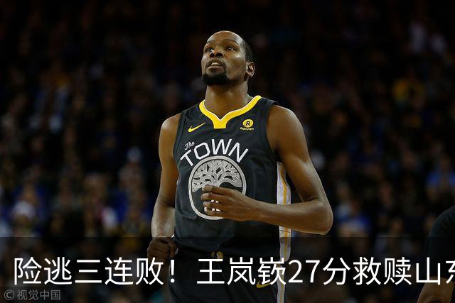 险逃三连败！王岚嵚27分救赎山东，外援班顿低迷，隐患仍未根除