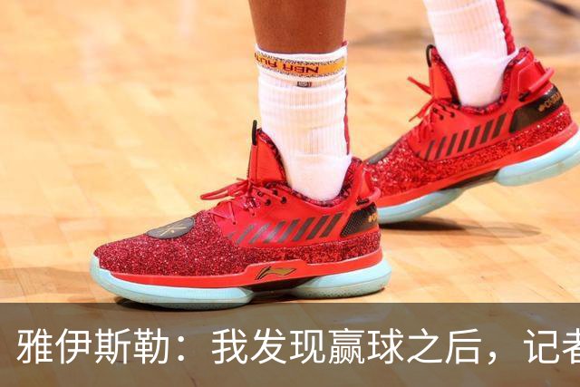 雅伊斯勒：我发现赢球之后，记者问我的问题就少了