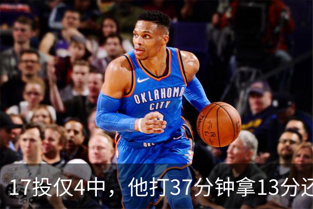 17投仅4中，他打37分钟拿13分还送出3次失误