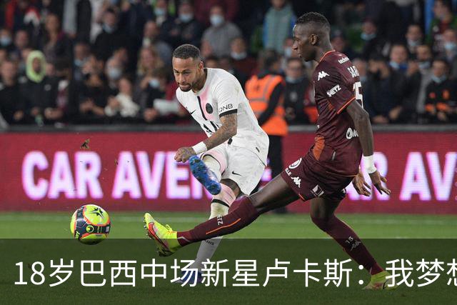 18岁巴西中场新星卢卡斯：我梦想代表巴西出战世界杯，并夺得冠军